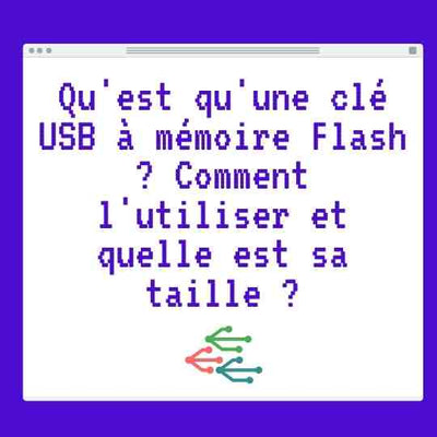 Qu'est qu'une clé USB à mémoire Flash ? Comment l'utiliser et quelle est sa taille ?